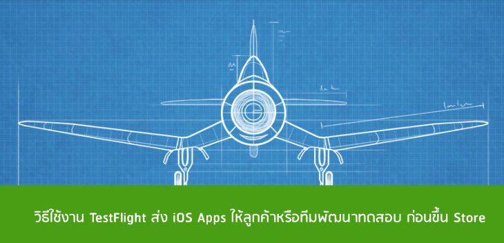 วิธีใช้งาน TestFlight ส่ง iOS Apps ให้ลูกค้าหรือทีมพัฒนาทดสอบ ก่อนขึ้น Store